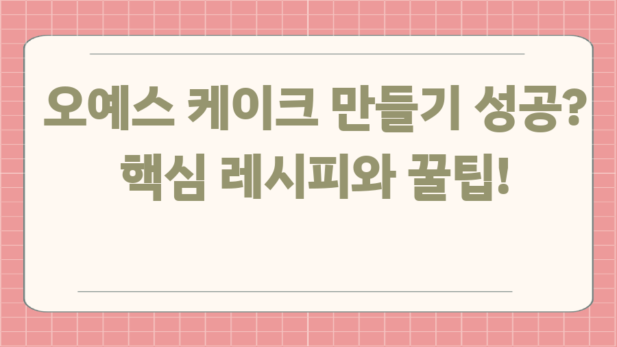 오예스 케이크 만들기 성공? 핵심 레시피와 꿀팁!