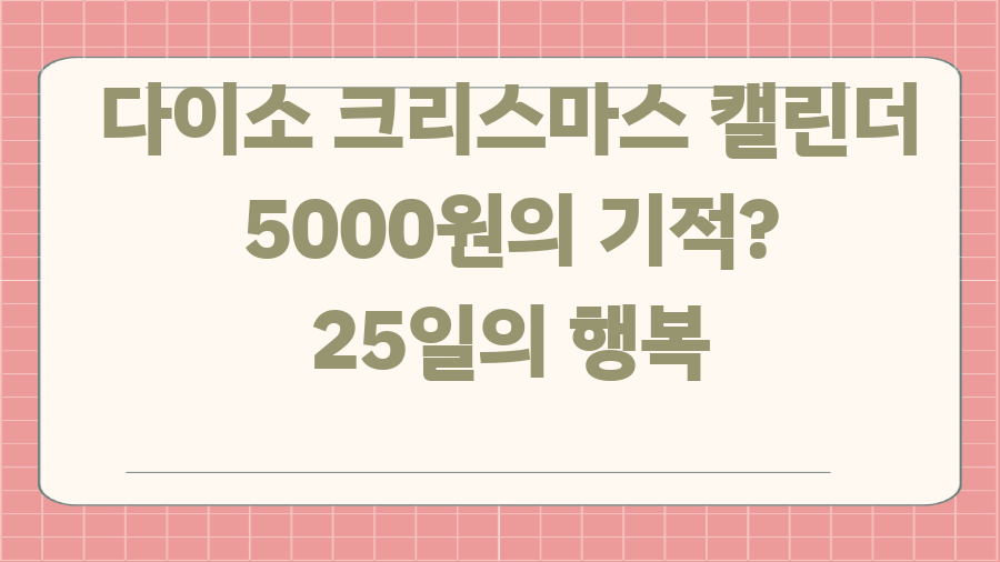 다이소 크리스마스 캘린더 5000원의 기적? 25일의 행복
