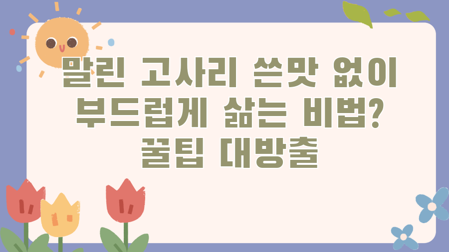 말린 고사리 쓴맛 없이 부드럽게 삶는 비법? 꿀팁 대방출
